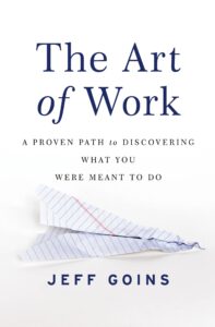 The Art of Work - A Proven Path to Discovering What You Were Meant to Do